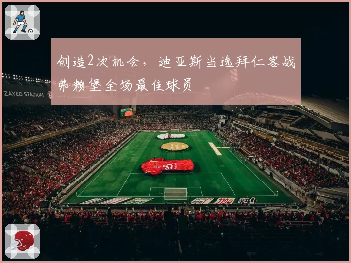 创造2次机会，迪亚斯当选拜仁客战弗赖堡全场最佳球员