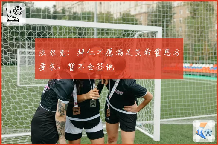 法尔克：拜仁不愿满足艾希霍恩方要求，暂不会签他
