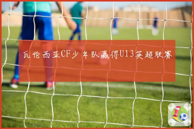 瓦伦西亚CF少年队赢得U13英超联赛